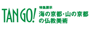 特集展示：TANGO! 海の京都・山の京都の仏教美術
